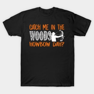 Catch Me In The Woods Howbow Dah? - Hunting T-Shirt